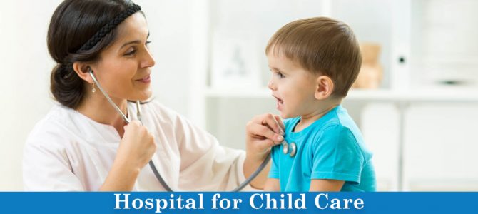 Tips For Choosing The Best Hospital For Child Care