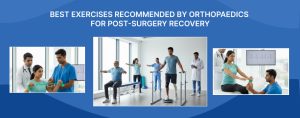 Best Exercises Recommended by Orthopaedics for Post-Surgery Recovery