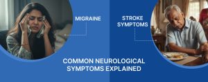 Migraine vs Stroke Symptoms: Common Neurological Symptoms Explained