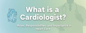 what is a cardiologist​