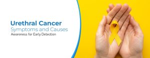 Urethral Cancer Symptoms and Causes: Awareness for Early Detection