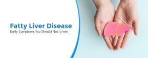 Fatty Liver Disease: Early Symptoms You Should Not Ignore