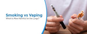 Smoking vs Vaping: Which Is More Harmful for the Lungs?