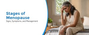 Stages of Menopause: Signs, Symptoms, and Management