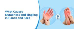 What Causes Numbness and Tingling in Hands and Feet