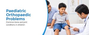 Paediatric Orthopaedic Problems: Common Bone and Joint Conditions in Children