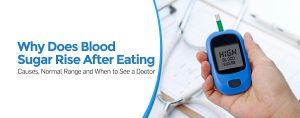 Why Does Blood Sugar Rise After Eating: Causes, Normal Range and When to See a Doctor
